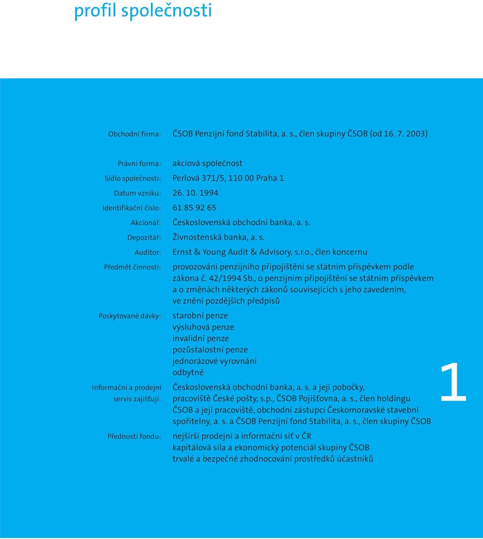 s. Auditor: Předmět činnosti: Poskytované dávky: Informační a prodejní servis zajišťují: Přednosti fondu: Ernst & Young Audit & Advisory, s.r.o., člen koncernu provozování penzijního připojištění se státním příspěvkem podle zákona č.