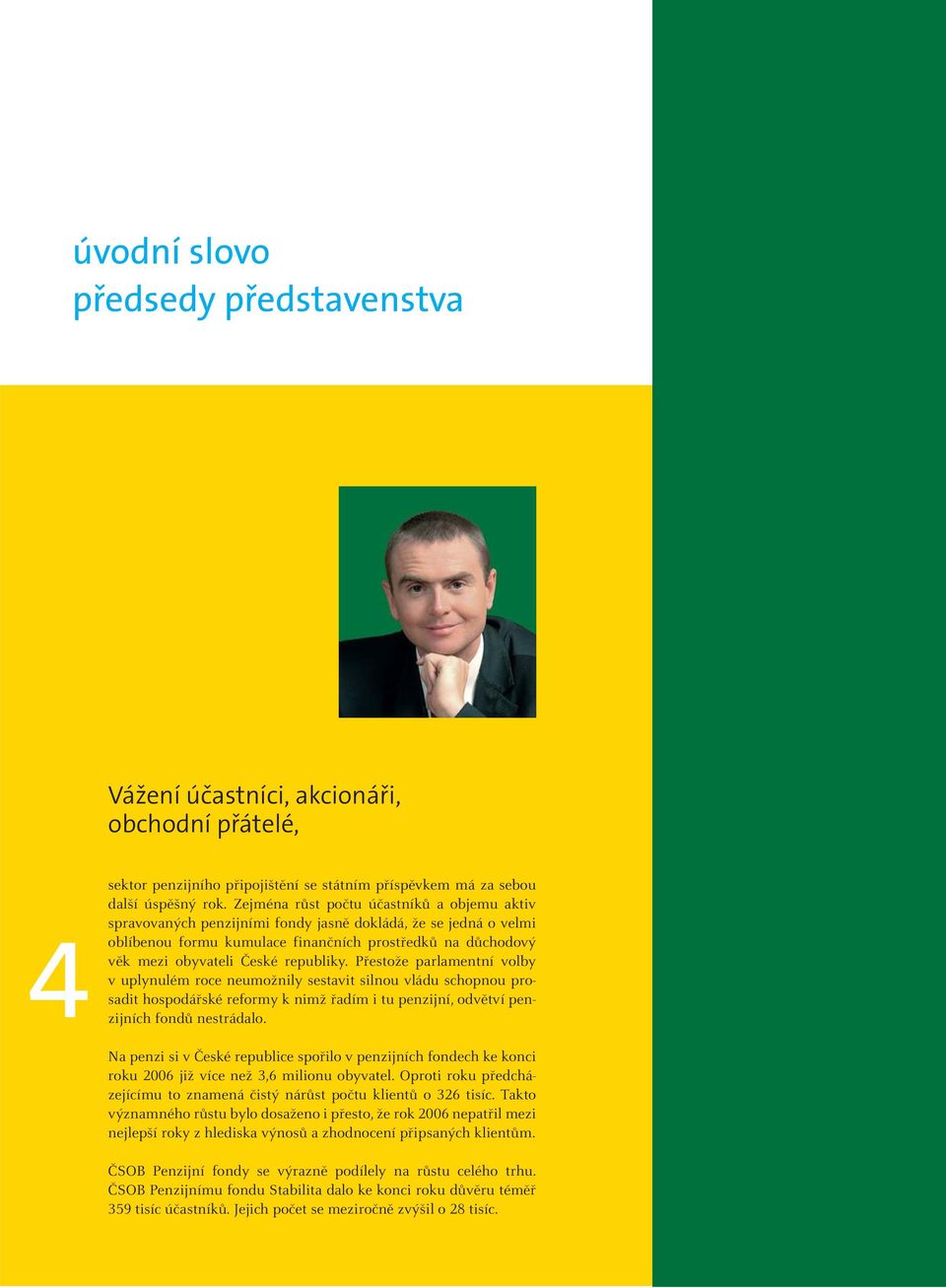 republiky. Přestože parlamentní volby v uplynulém roce neumožnily sestavit silnou vládu schopnou prosadit hospodářské reformy k nimž řadím i tu penzijní, odvětví penzijních fondů nestrádalo.