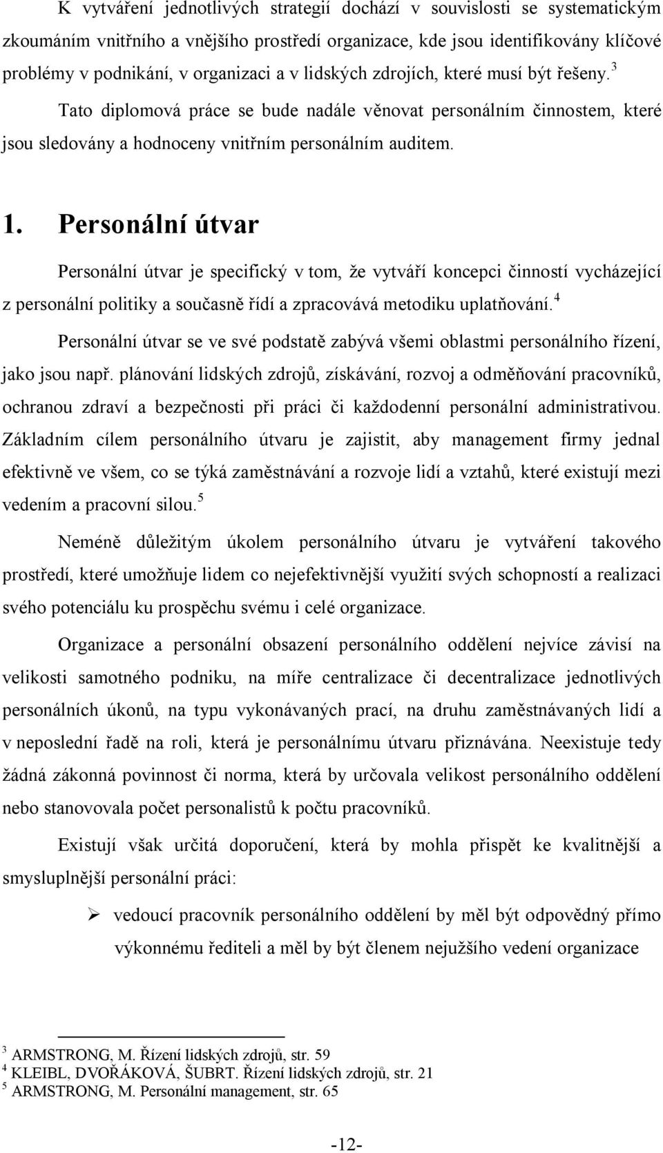 Personální útvar Personální útvar je specifický v tom, že vytváří koncepci činností vycházející z personální politiky a současně řídí a zpracovává metodiku uplatňování.