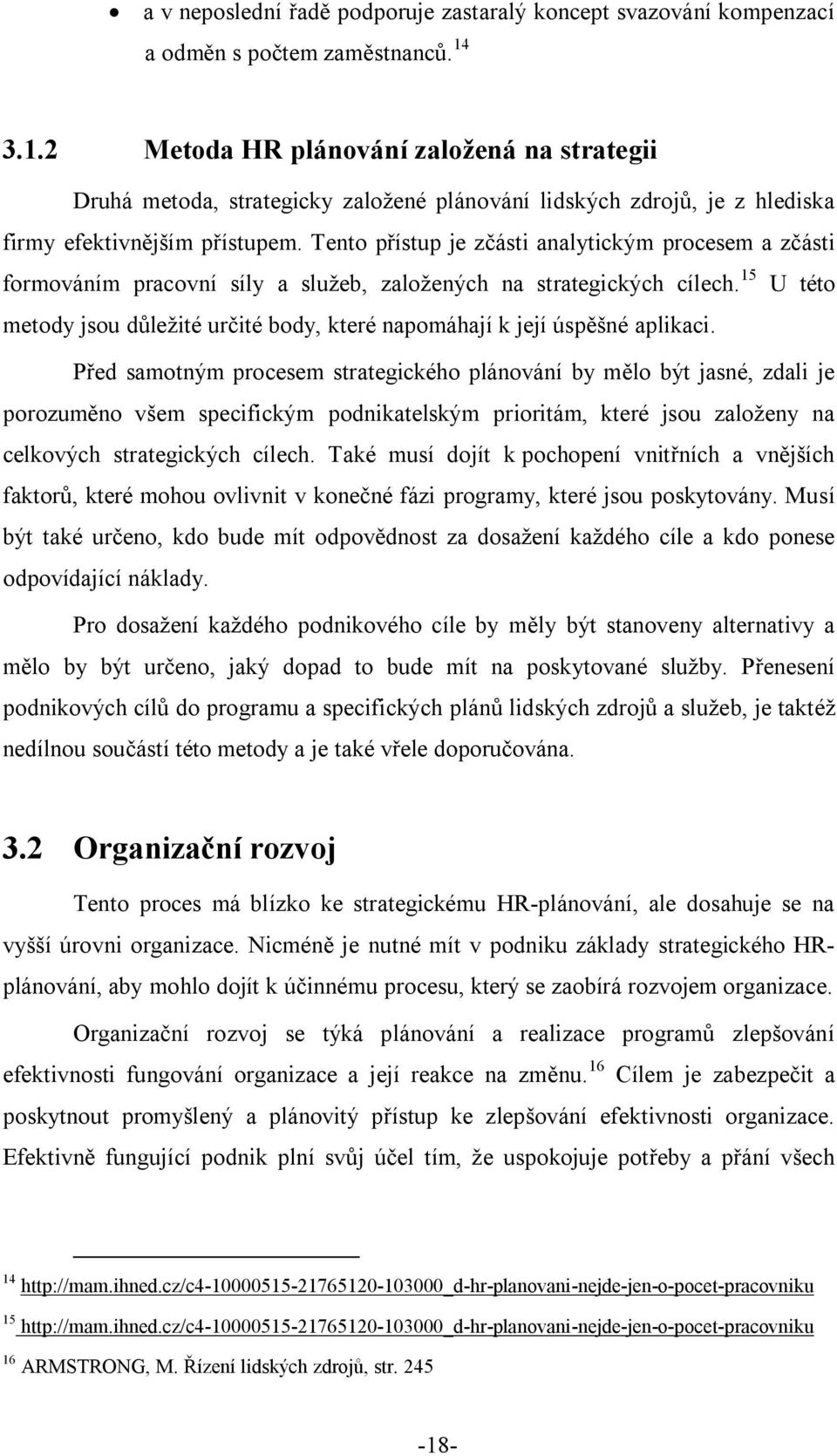 Tento přístup je zčásti analytickým procesem a zčásti formováním pracovní síly a služeb, založených na strategických cílech.