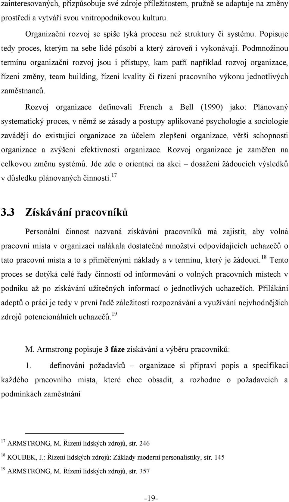 Podmnožinou termínu organizační rozvoj jsou i přístupy, kam patří například rozvoj organizace, řízení změny, team building, řízení kvality či řízení pracovního výkonu jednotlivých zaměstnanců.