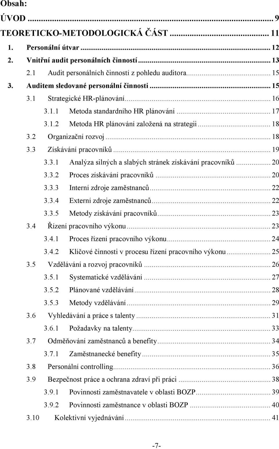 2 Organizační rozvoj... 18 3.3 Získávání pracovníků... 19 3.3.1 Analýza silných a slabých stránek získávání pracovníků... 20 3.3.2 Proces získávání pracovníků... 20 3.3.3 Interní zdroje zaměstnanců.