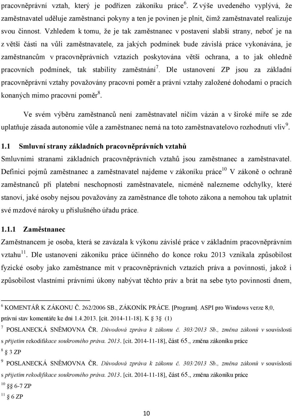 pracovněprávních vztazích poskytována větší ochrana, a to jak ohledně pracovních podmínek, tak stability zaměstnání 7.