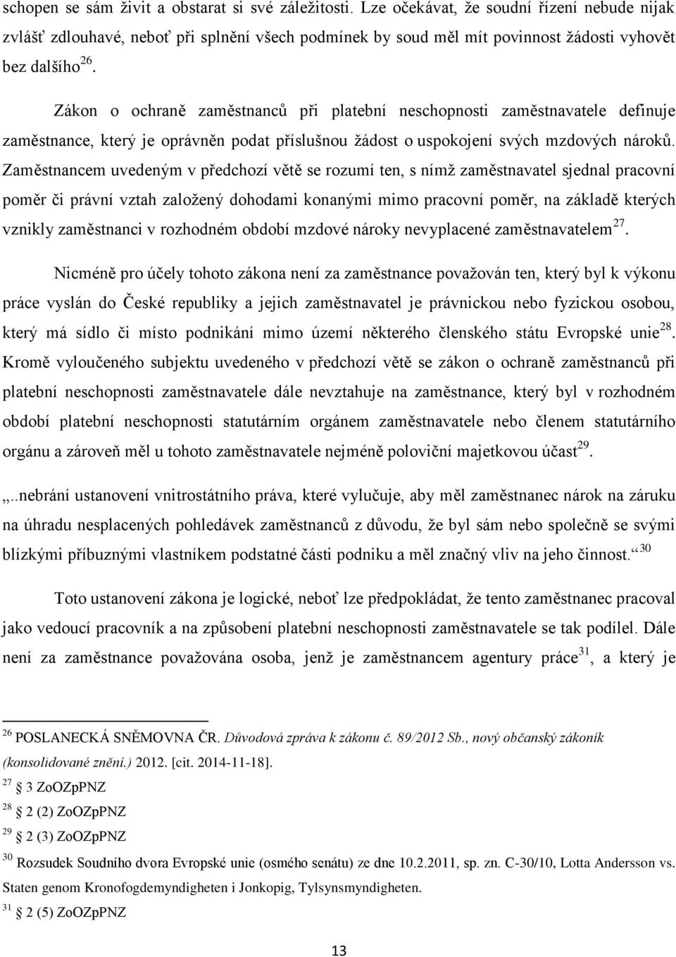 Zákon o ochraně zaměstnanců při platební neschopnosti zaměstnavatele definuje zaměstnance, který je oprávněn podat příslušnou žádost o uspokojení svých mzdových nároků.