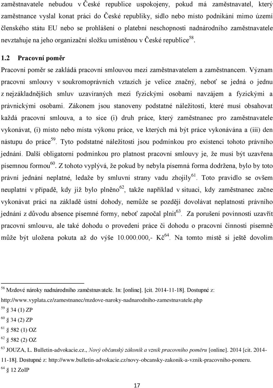 2 Pracovní poměr Pracovní poměr se zakládá pracovní smlouvou mezi zaměstnavatelem a zaměstnancem.