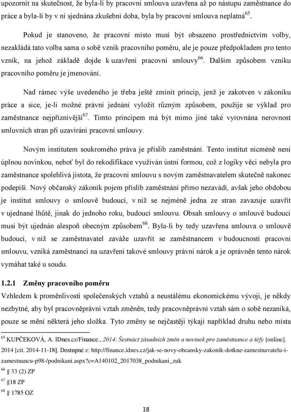 dojde k uzavření pracovní smlouvy 66. Dalším způsobem vzniku pracovního poměru je jmenování.