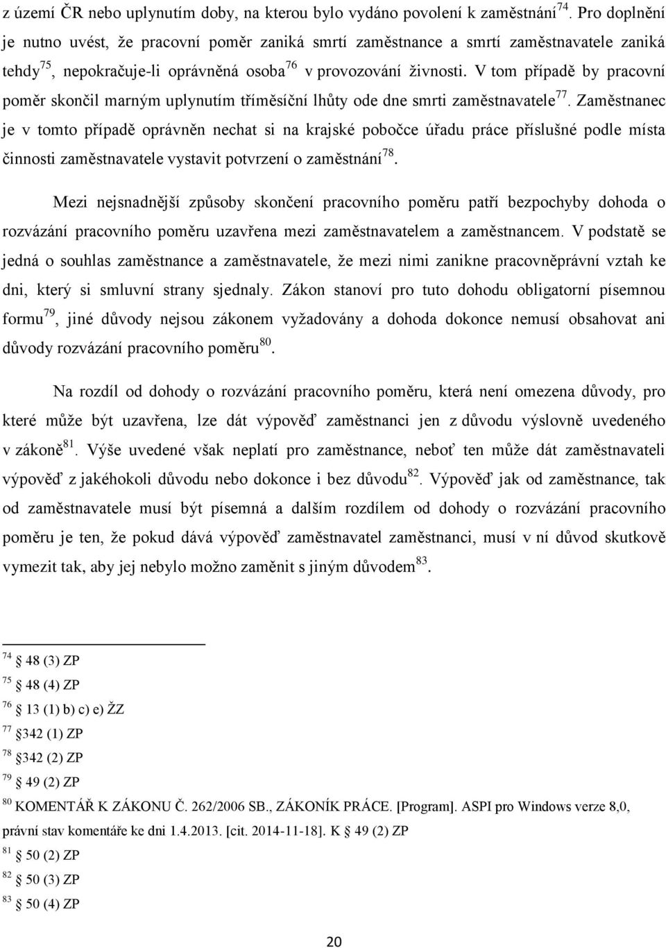 V tom případě by pracovní poměr skončil marným uplynutím tříměsíční lhůty ode dne smrti zaměstnavatele 77.