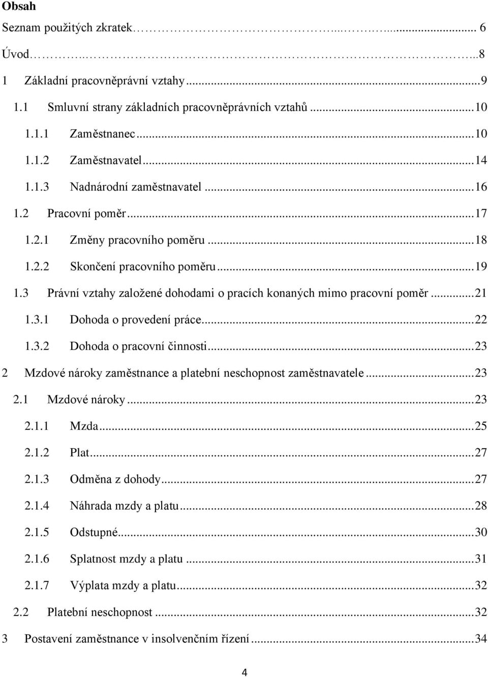 3 Právní vztahy založené dohodami o pracích konaných mimo pracovní poměr... 21 1.3.1 Dohoda o provedení práce... 22 1.3.2 Dohoda o pracovní činnosti.