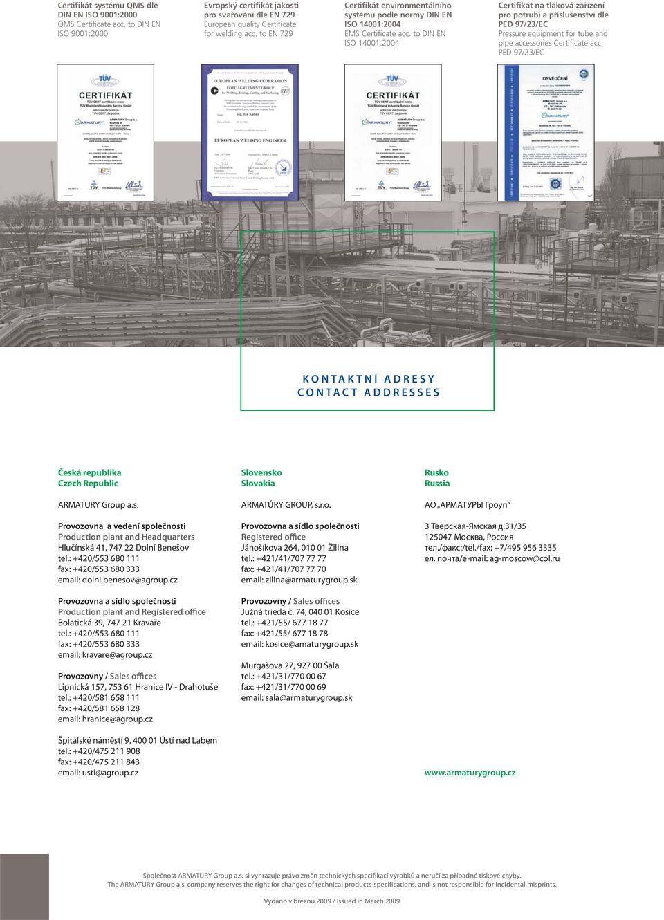 to DIN EN ISO 14001:2004 Certifikát na tlaková zařízení pro potrubí a příslušenství dle PED 97/23/EC Pressure equipment for tube and pipe accessories Certificate acc.