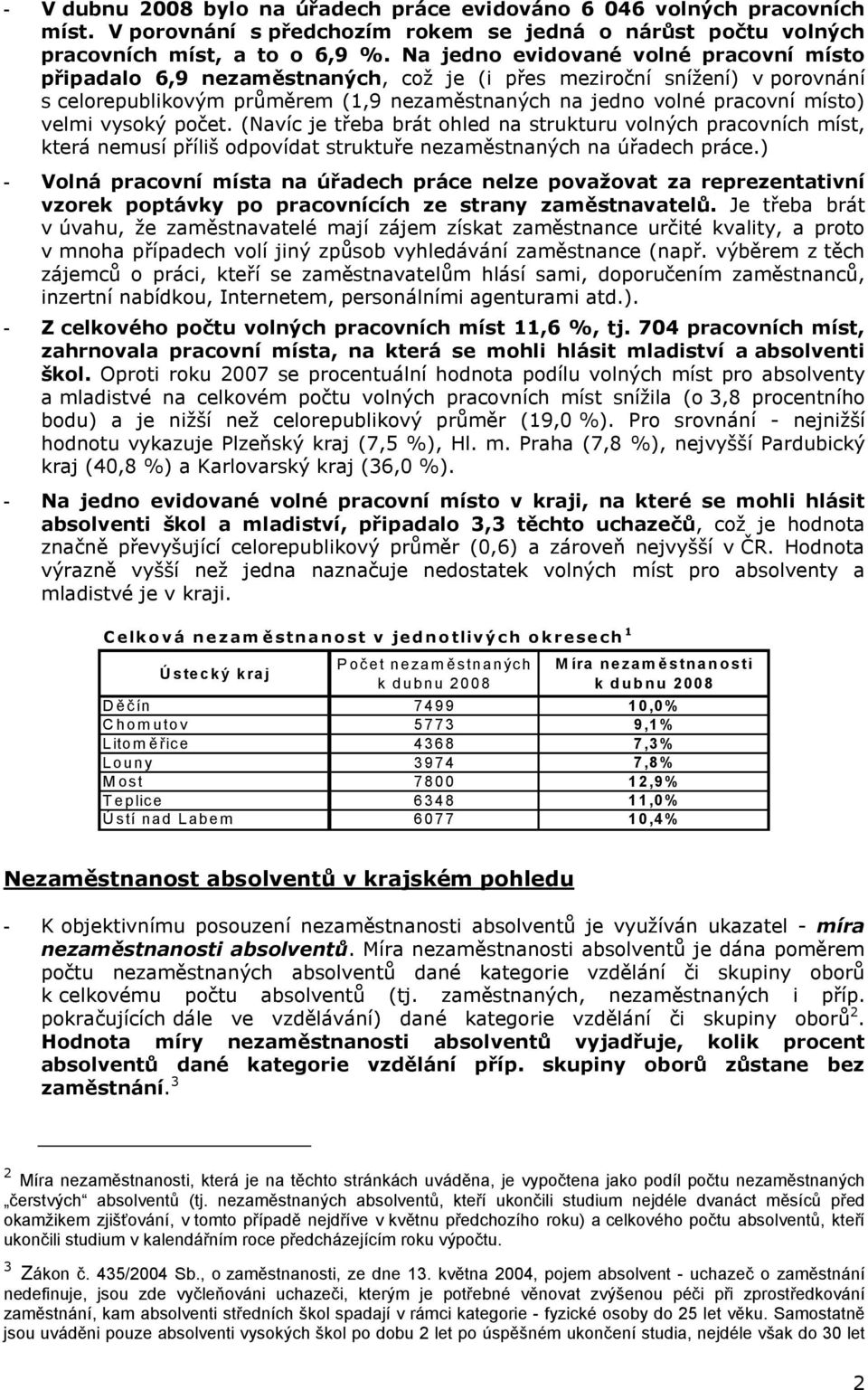 velmi vysoký počet. (Navíc je třeba brát ohled na strukturu volných pracovních míst, která nemusí příliš odpovídat struktuře nezaměstnaných na úřadech práce.