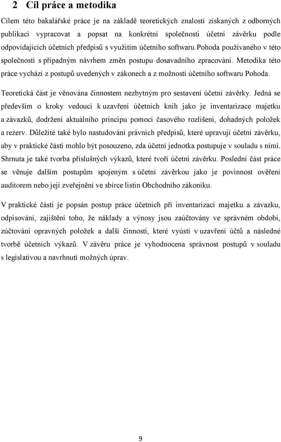 Metodika této práce vychází z postupů uvedených v zákonech a z možností účetního softwaru Pohoda. Teoretická část je věnována činnostem nezbytným pro sestavení účetní závěrky.