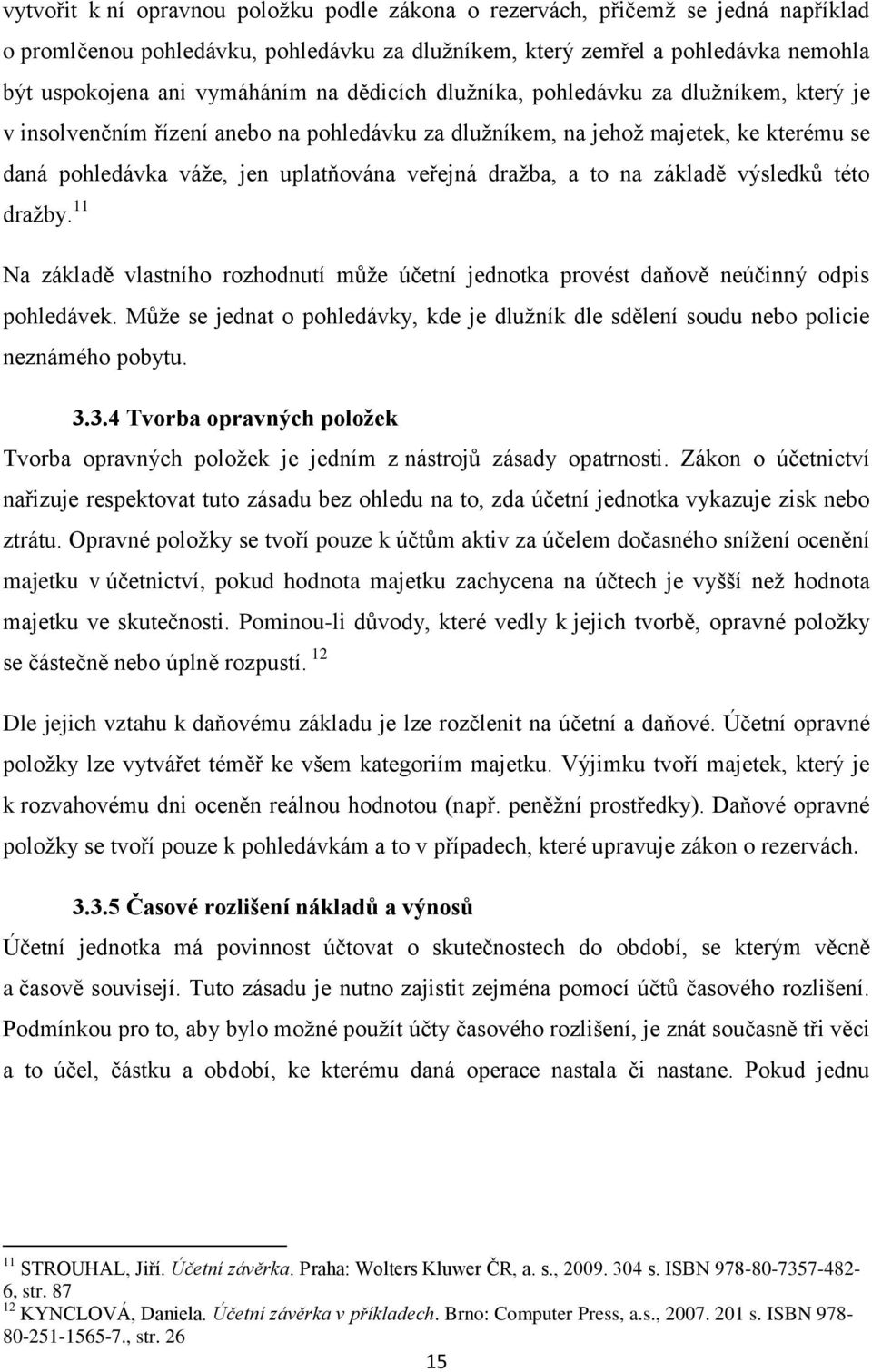 na základě výsledků této dražby. 11 Na základě vlastního rozhodnutí může účetní jednotka provést daňově neúčinný odpis pohledávek.