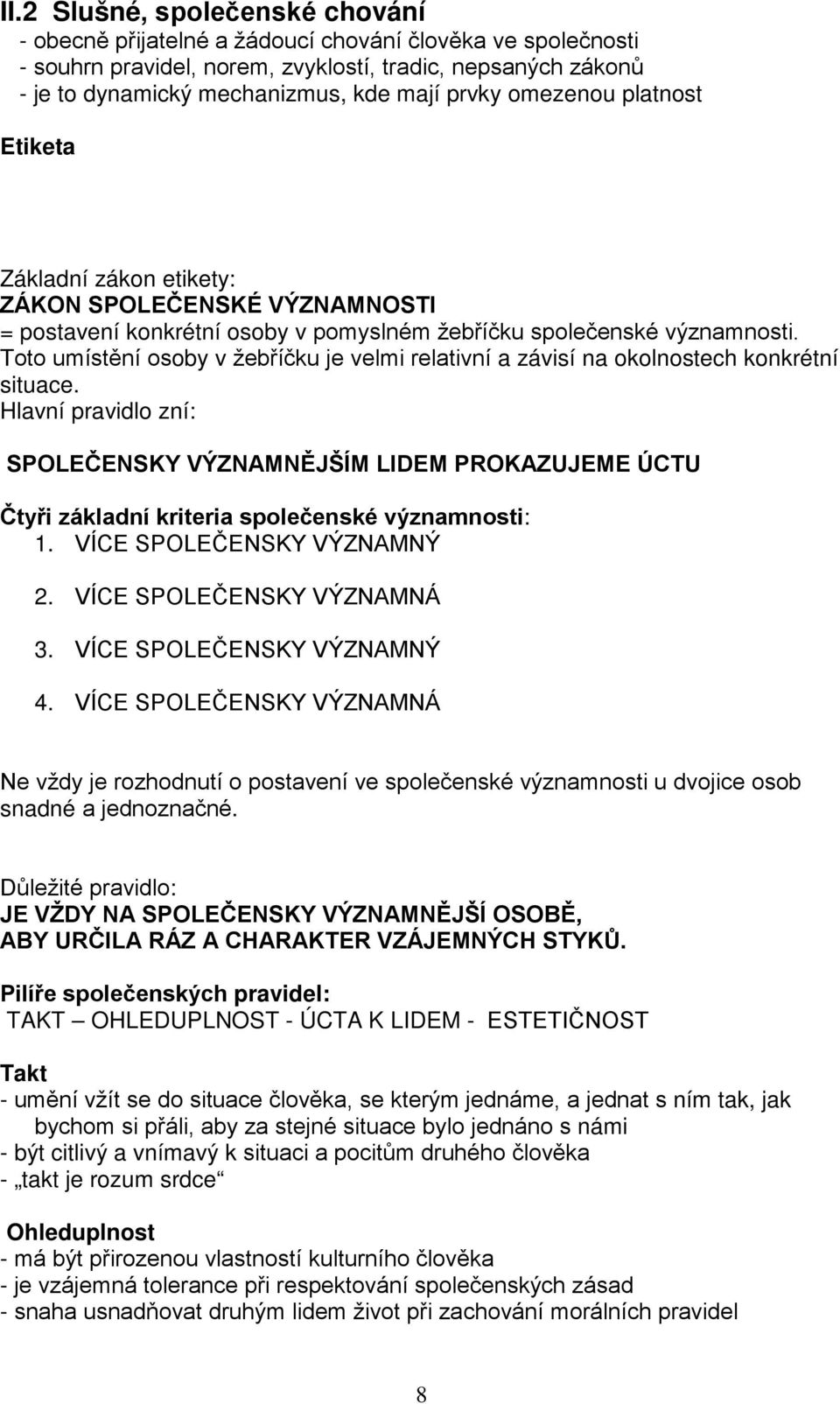 Základní zákon etikety: ZÁKON SPOLEČENSKÉ VÝZNAMNOSTI = postavení konkrétní osoby v pomyslném žebříčku společenské významnosti.