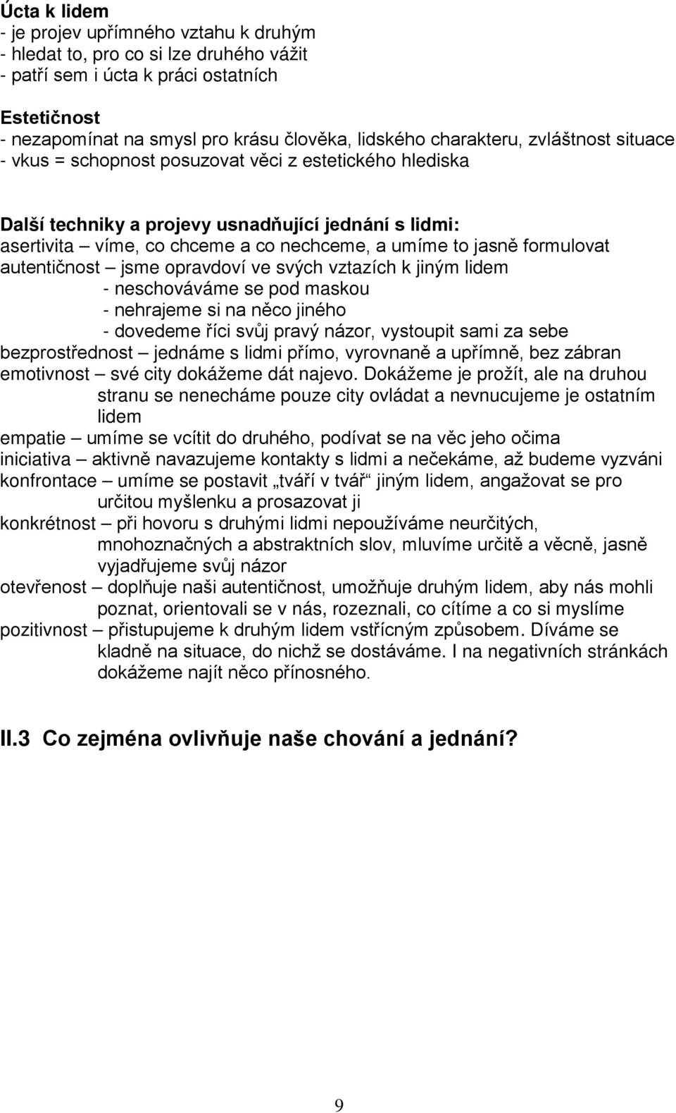 jasně formulovat autentičnost jsme opravdoví ve svých vztazích k jiným lidem - neschováváme se pod maskou - nehrajeme si na něco jiného - dovedeme říci svůj pravý názor, vystoupit sami za sebe