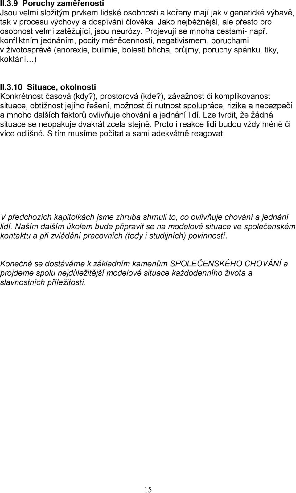 konfliktním jednáním, pocity méněcennosti, negativismem, poruchami v životosprávě (anorexie, bulimie, bolesti břicha, průjmy, poruchy spánku, tiky, koktání ) II.3.