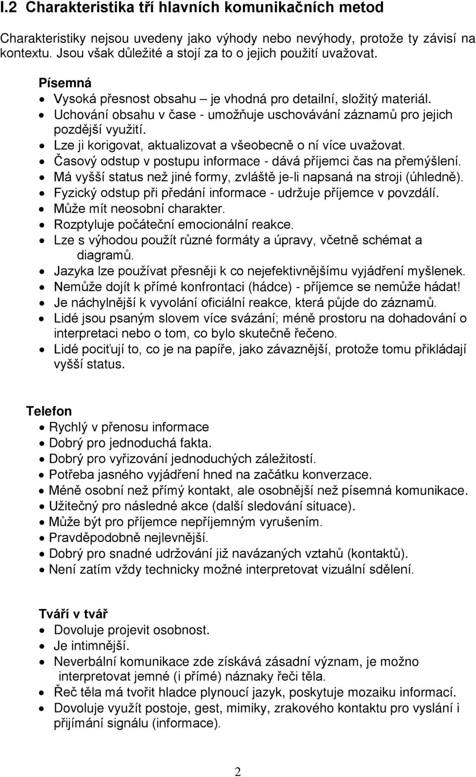 Uchování obsahu v čase - umožňuje uschovávání záznamů pro jejich pozdější využití. Lze ji korigovat, aktualizovat a všeobecně o ní více uvažovat.