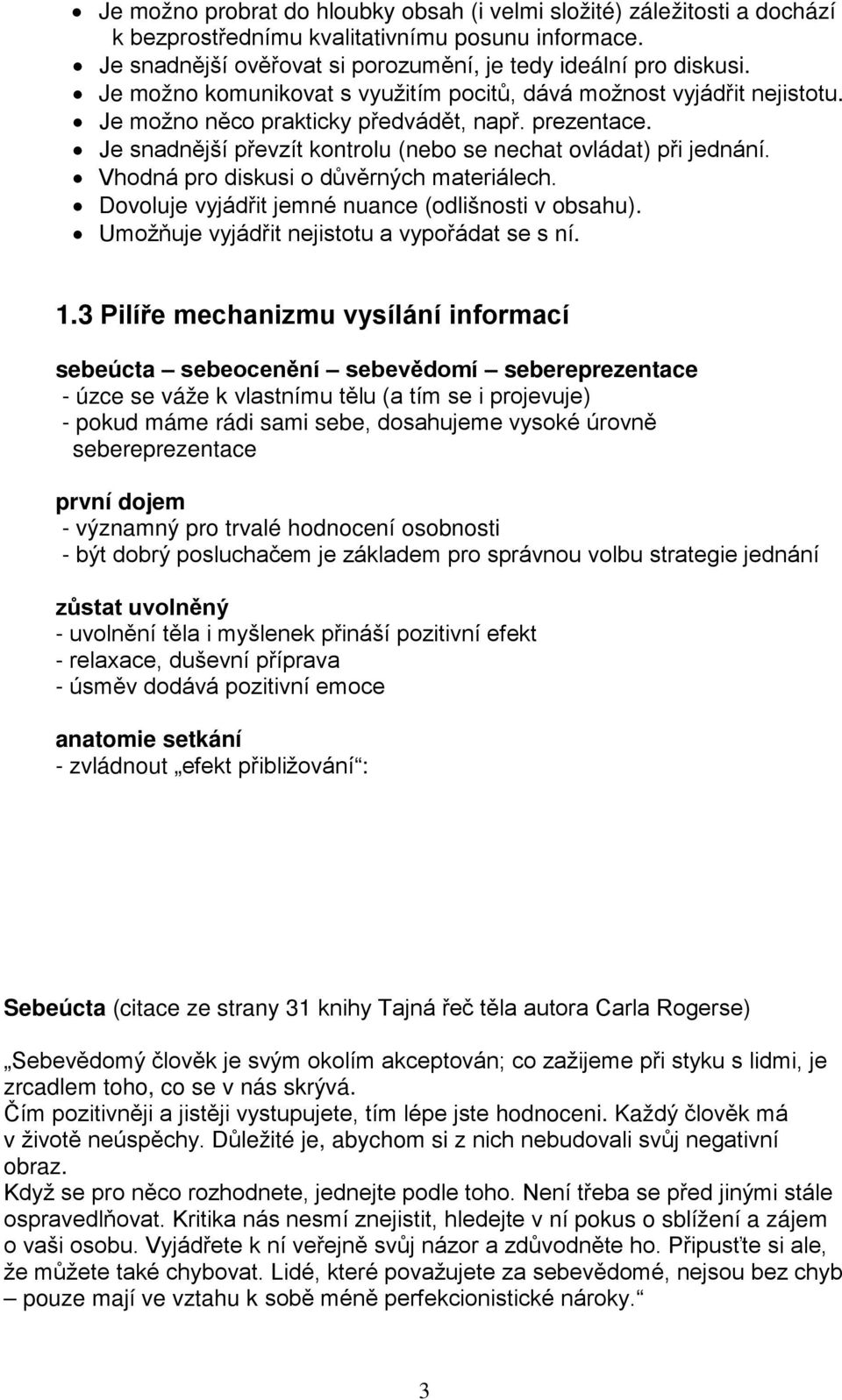 Vhodná pro diskusi o důvěrných materiálech. Dovoluje vyjádřit jemné nuance (odlišnosti v obsahu). Umožňuje vyjádřit nejistotu a vypořádat se s ní. 1.