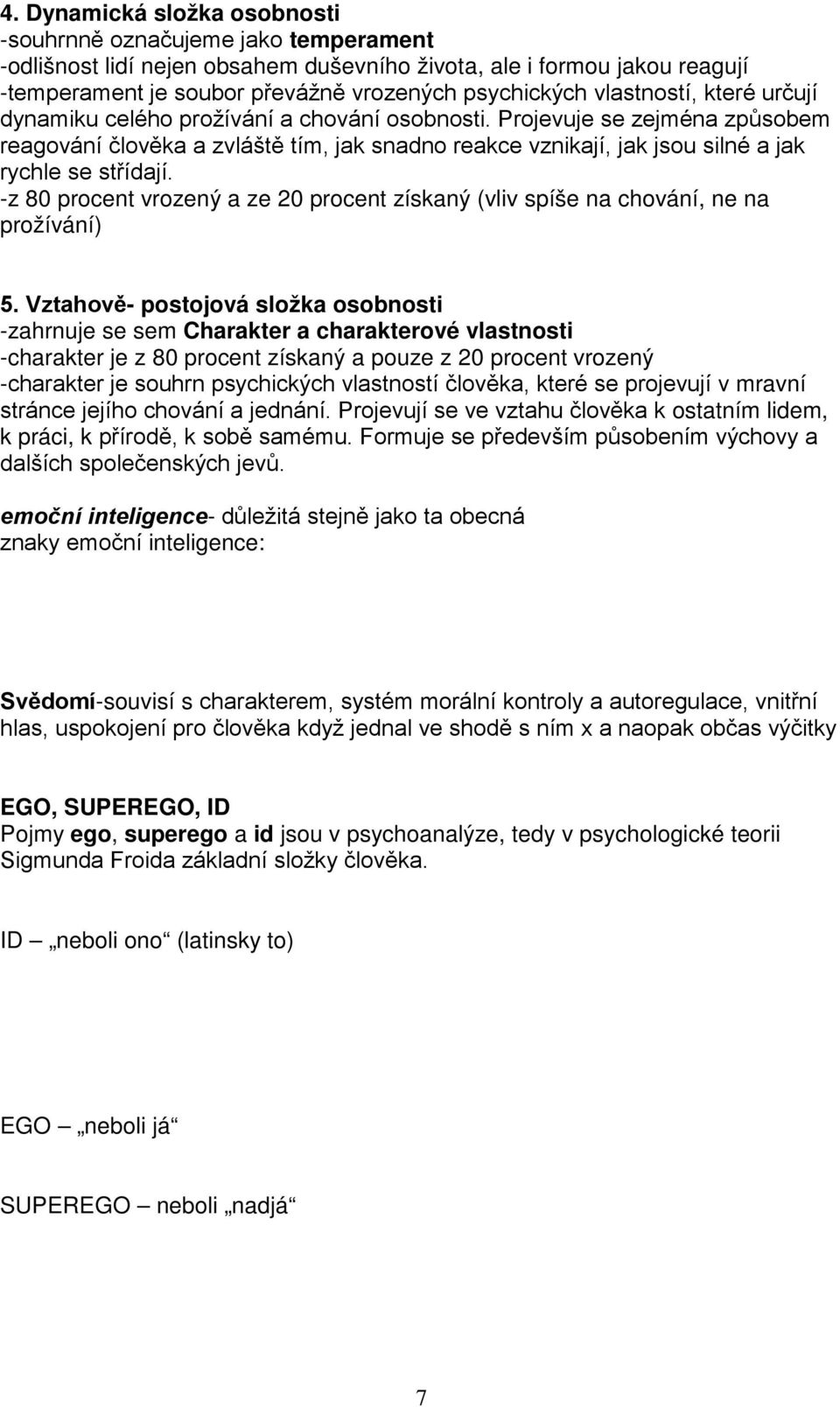 Projevuje se zejména způsobem reagování člověka a zvláště tím, jak snadno reakce vznikají, jak jsou silné a jak rychle se střídají.