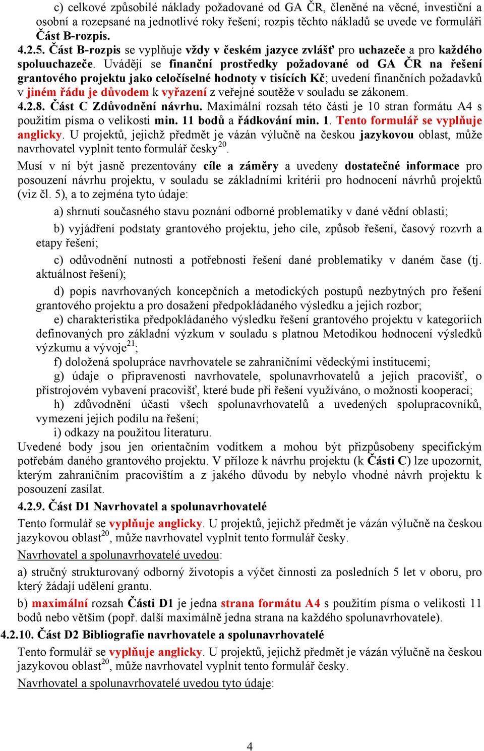 Uvádějí se finanční prostředky požadované od GA ČR na řešení grantového projektu jako celočíselné hodnoty v tisících Kč; uvedení finančních požadavků v jiném řádu je důvodem k vyřazení z veřejné