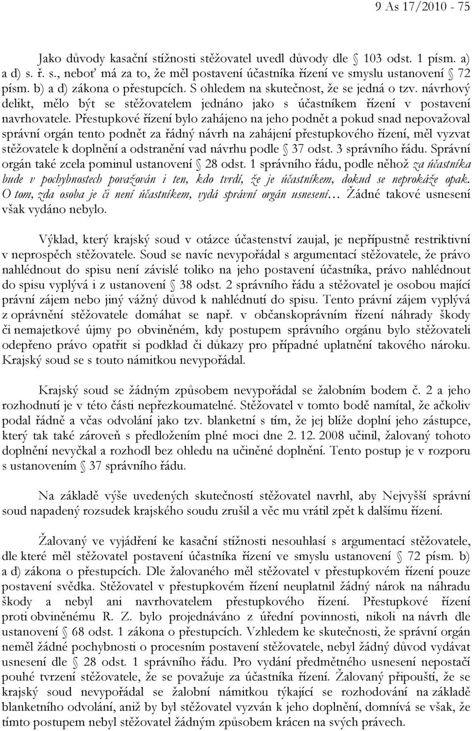 Přestupkové řízení bylo zahájeno na jeho podnět a pokud snad nepovažoval správní orgán tento podnět za řádný návrh na zahájení přestupkového řízení, měl vyzvat stěžovatele k doplnění a odstranění vad