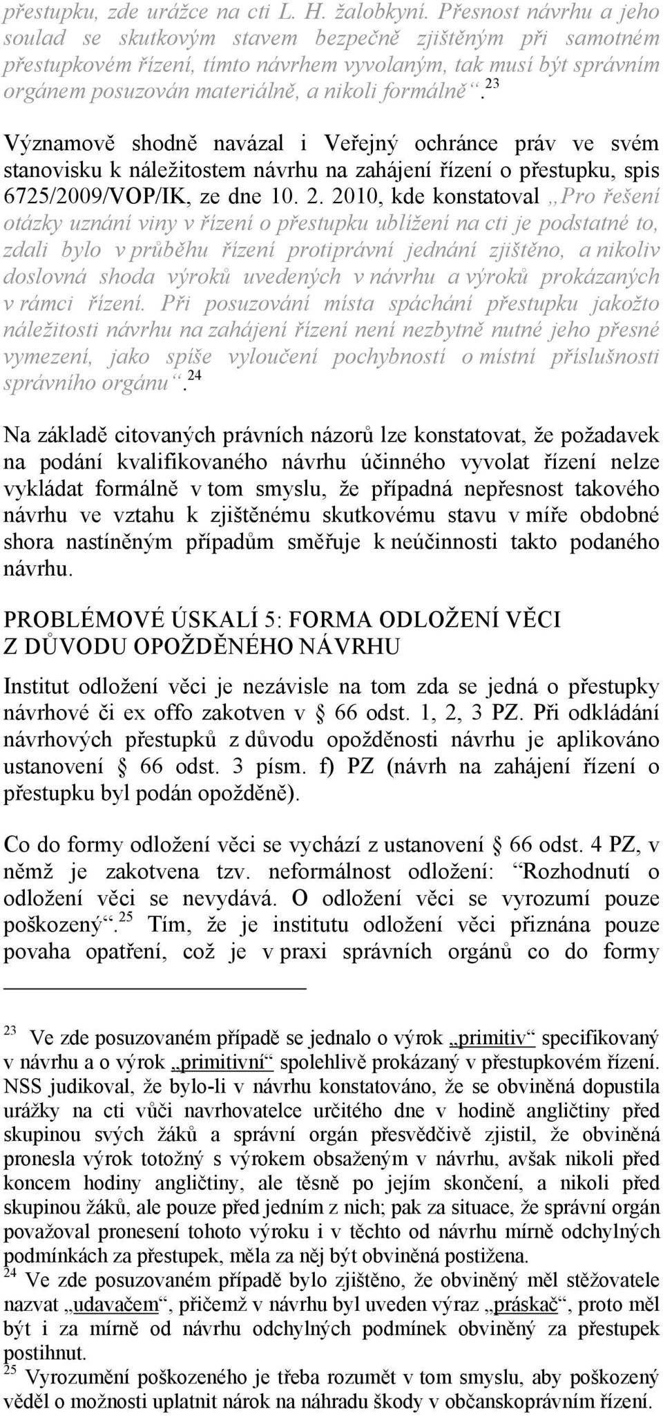 23 Významově shodně navázal i Veřejný ochránce práv ve svém stanovisku k náležitostem návrhu na zahájení řízení o přestupku, spis 6725/2009/VOP/IK, ze dne 10. 2.