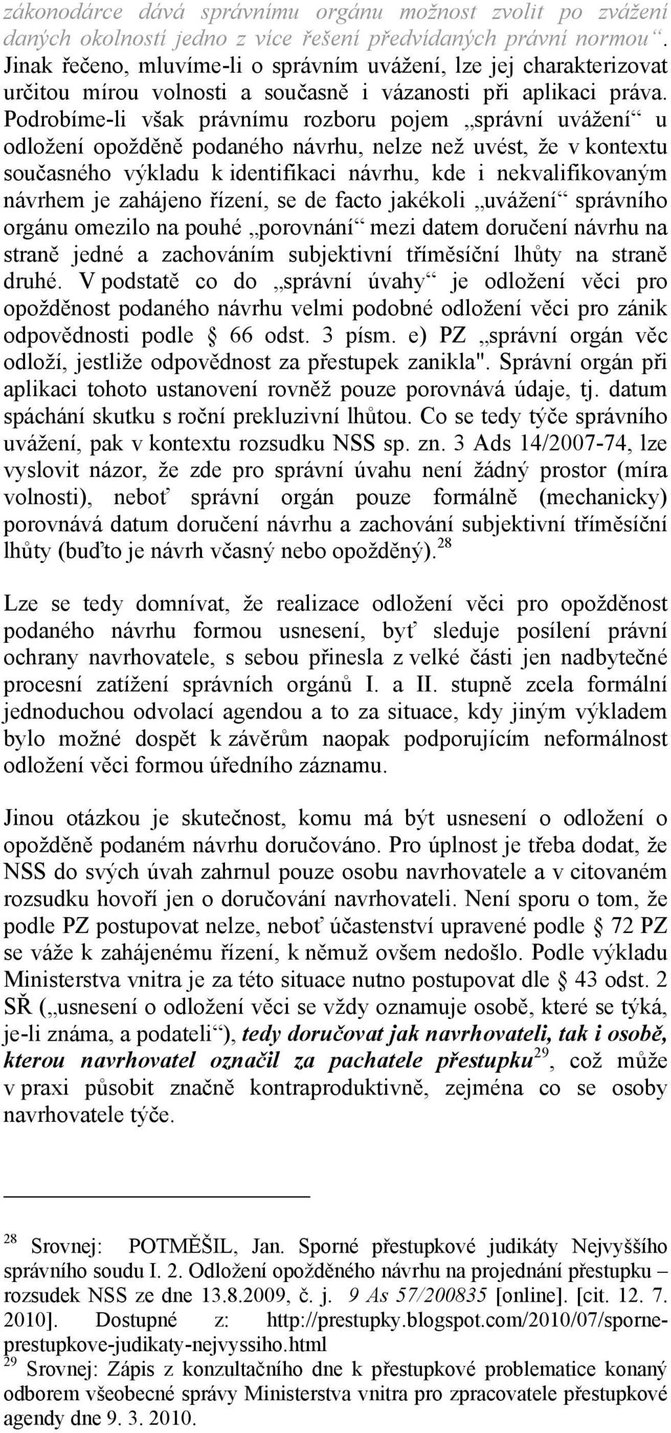 Podrobíme-li však právnímu rozboru pojem správní uvážení u odložení opožděně podaného návrhu, nelze než uvést, že v kontextu současného výkladu k identifikaci návrhu, kde i nekvalifikovaným návrhem