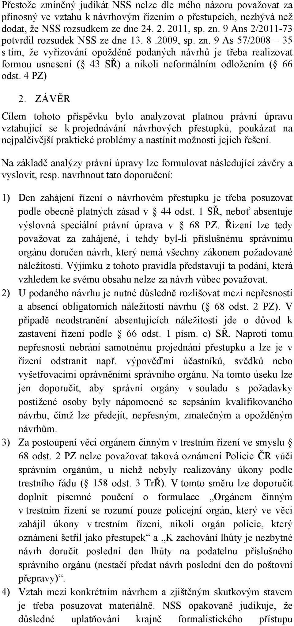 9 As 57/2008 35 s tím, že vyřizování opožděně podaných návrhů je třeba realizovat formou usnesení ( 43 SŘ) a nikoli neformálním odložením ( 66 odst. 4 PZ) 2.