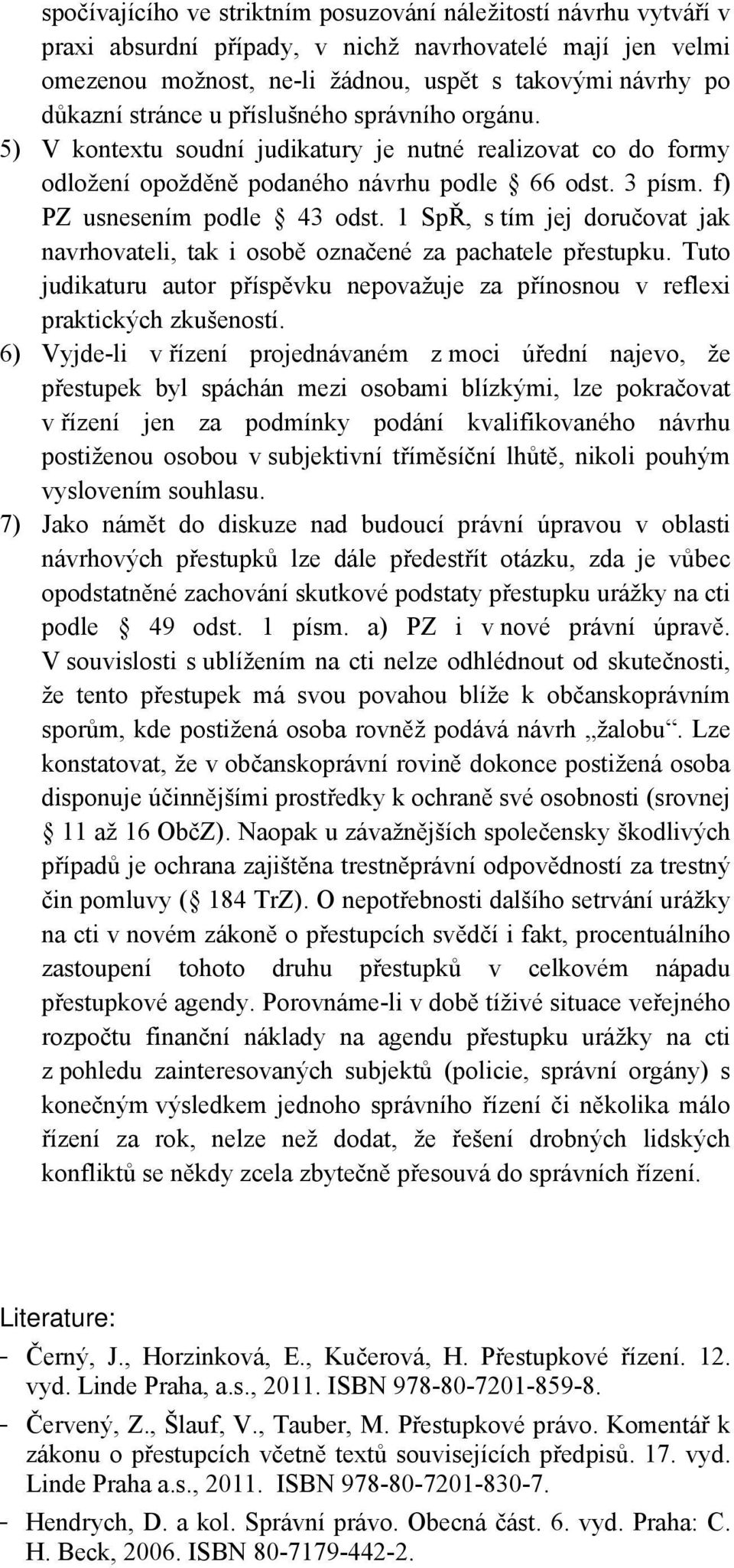 1 SpŘ, s tím jej doručovat jak navrhovateli, tak i osobě označené za pachatele přestupku. Tuto judikaturu autor příspěvku nepovažuje za přínosnou v reflexi praktických zkušeností.