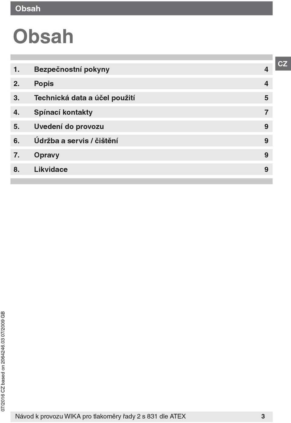 Uvedení do provozu 9 6. Údržba a servis / čištění 9 7.