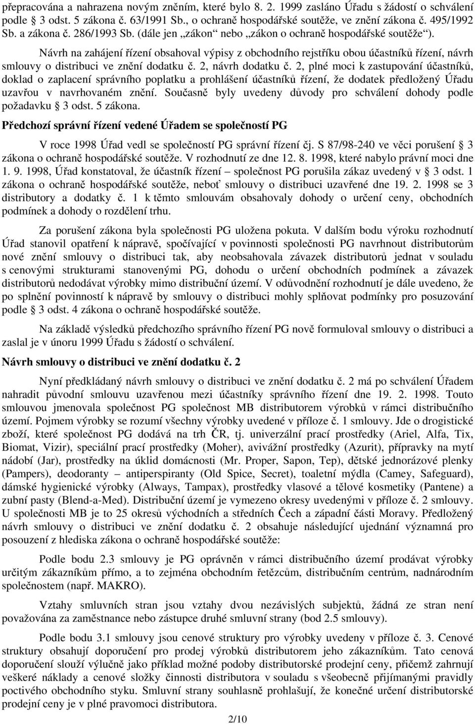 Návrh na zahájení řízení obsahoval výpisy z obchodního rejstříku obou účastníků řízení, návrh smlouvy o distribuci ve znění dodatku č. 2, návrh dodatku č.