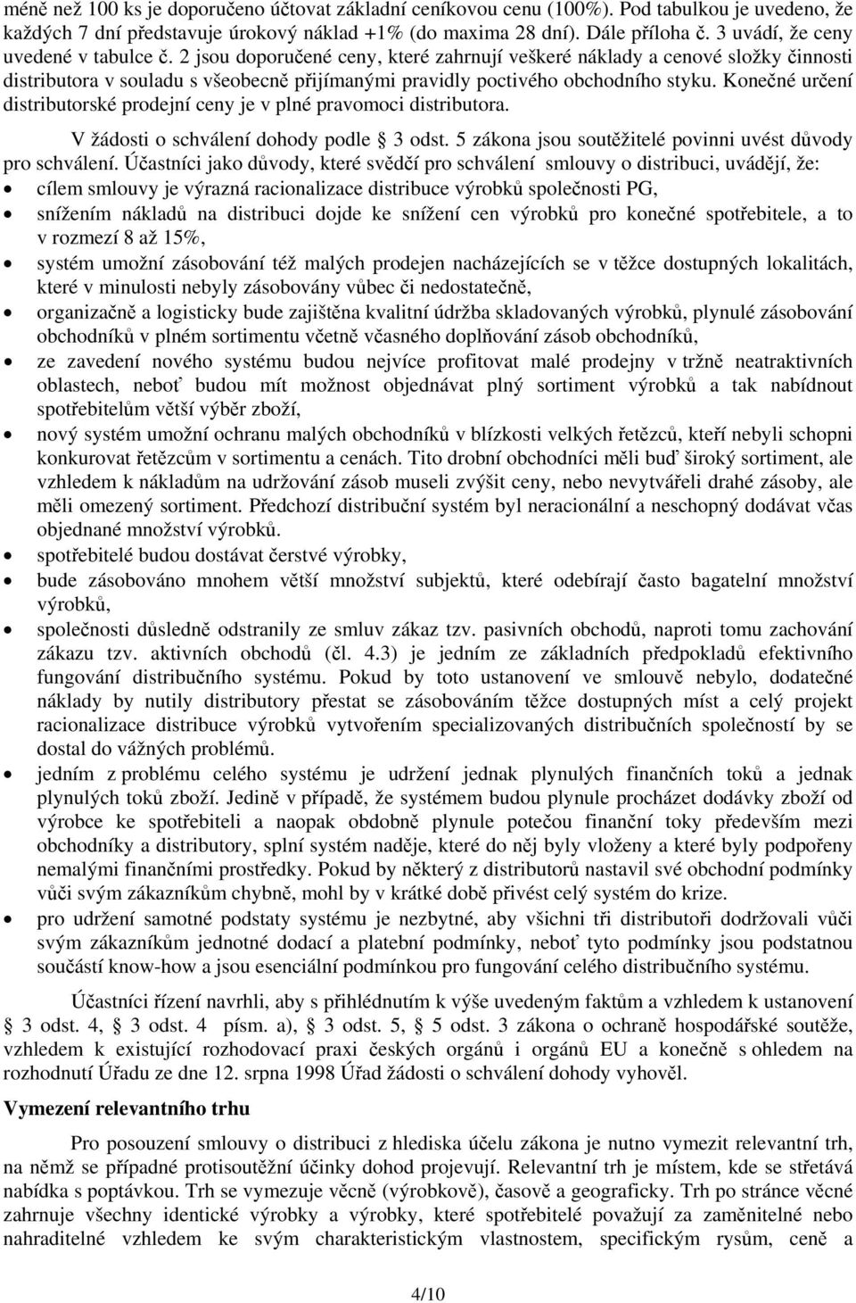 2 jsou doporučené ceny, které zahrnují veškeré náklady a cenové složky činnosti distributora v souladu s všeobecně přijímanými pravidly poctivého obchodního styku.