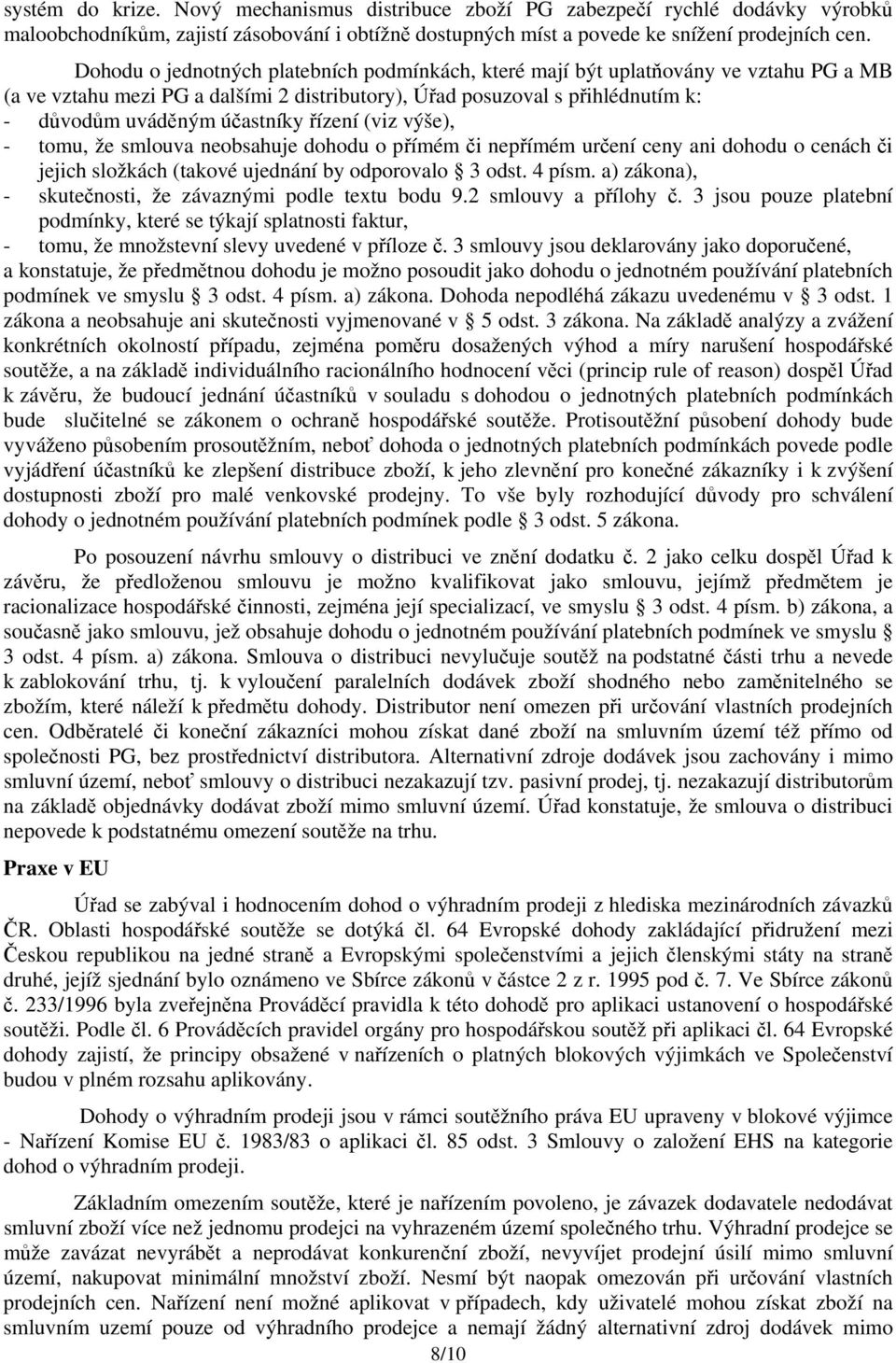 řízení (viz výše), - tomu, že smlouva neobsahuje dohodu o přímém či nepřímém určení ceny ani dohodu o cenách či jejich složkách (takové ujednání by odporovalo 3 odst. 4 písm.