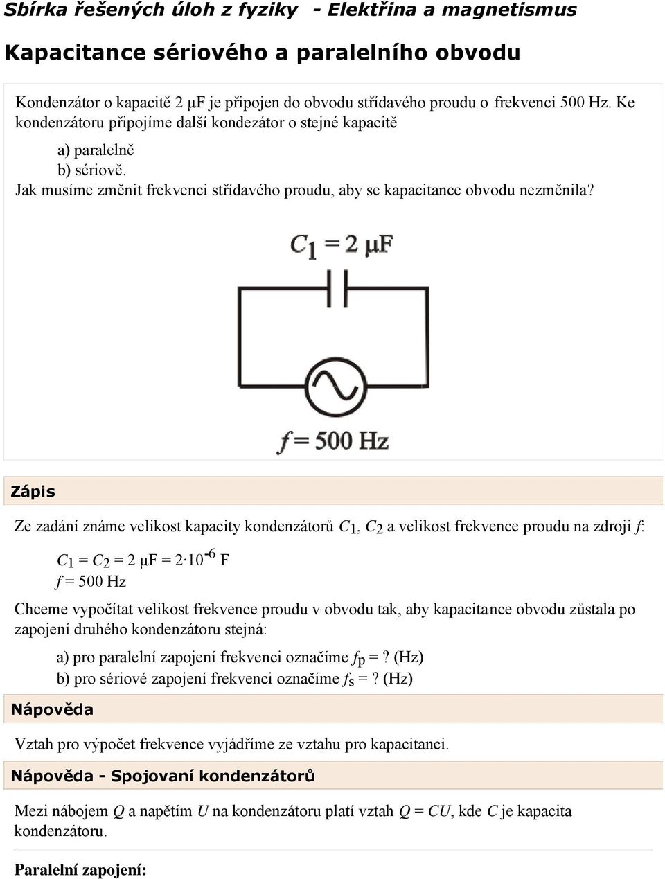 Zápis Ze zadání známe velikost kapacity kondenzátorů C 1, C 2 a velikost frekvence proudu na zdroji f: C 1 = C 2 = 2 μf = 2 10-6 F f = 500 Hz Chceme vypočítat velikost frekvence proudu v obvodu tak,