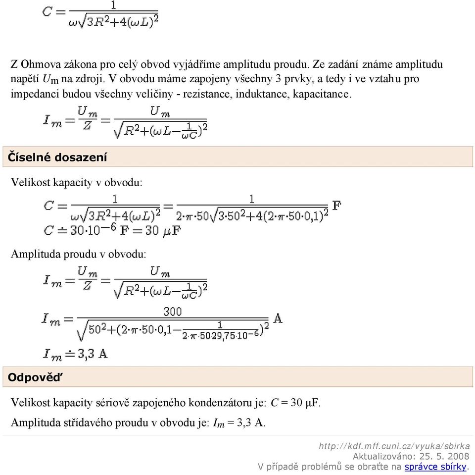 Číselné dosazení Velikost kapacity v obvodu: Amplituda proudu v obvodu: Odpověď Velikost kapacity sériově zapojeného kondenzátoru je: C =