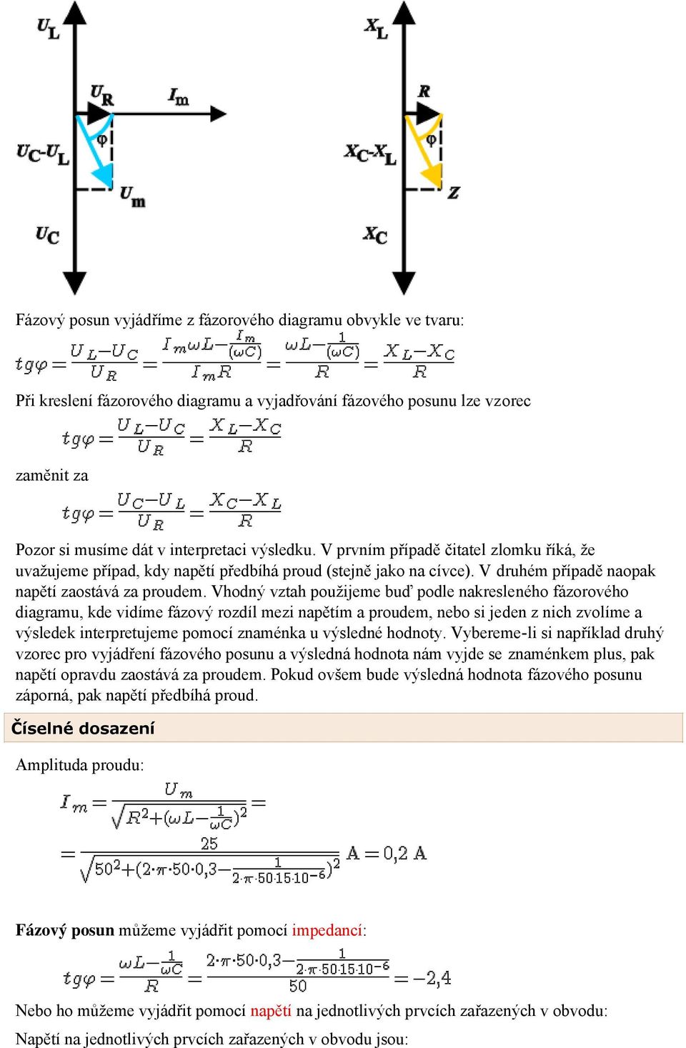 Vhodný vztah použijeme buď podle nakresleného fázorového diagramu, kde vidíme fázový rozdíl mezi napětím a proudem, nebo si jeden z nich zvolíme a výsledek interpretujeme pomocí znaménka u výsledné