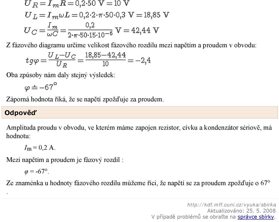 Odpověď Amplituda proudu v obvodu, ve kterém máme zapojen rezistor, cívku a kondenzátor sériově, má hodnotu: I m = 0,2 A.