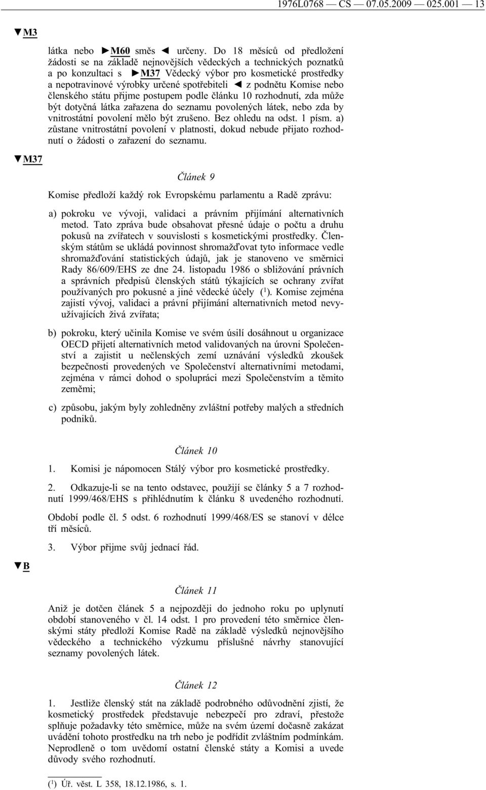 spotřebiteli z podnětu Komise nebo členského státu přijme postupem podle článku 10 rozhodnutí, zda může být dotyčná látka zařazena do seznamu povolených látek, nebo zda by vnitrostátní povolení mělo