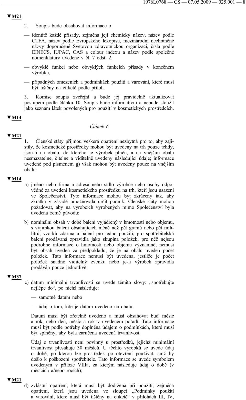 zdravotnickou organizací, čísla podle EINECS, IUPAC, CAS a colour indexu a název podle společné nomenklatury uvedené v čl. 7 odst.