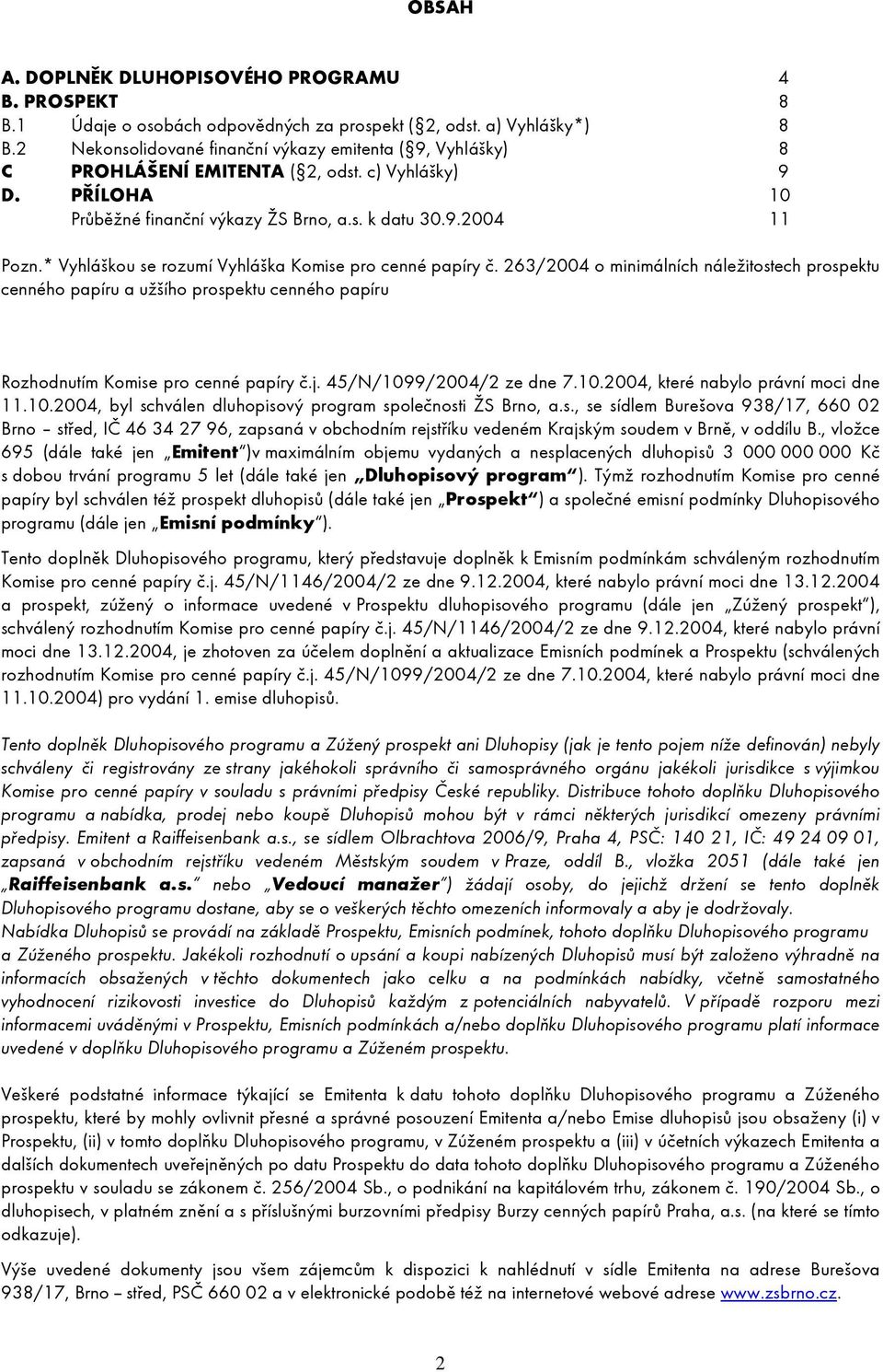 * Vyhláškou se rozumí Vyhláška Komise pro cenné papíry č. 263/2004 o minimálních náležitostech prospektu cenného papíru a užšího prospektu cenného papíru Rozhodnutím Komise pro cenné papíry č.j.