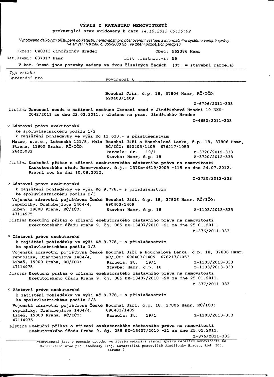 Jindfichuv Hradec Z-4680/2011-303 o Zastavni pravo exekutorske ke spoluvlastnickemu podilu 1/3 k zajisteni pohledavky ve vysi Kc 11.630,- s pfislusenstvim Mateo, s.r.o., Letenska 121/8, Mala Strana, 11800 Praha, RC/ICO: RC/ICO: 26425033 Parcela: St.