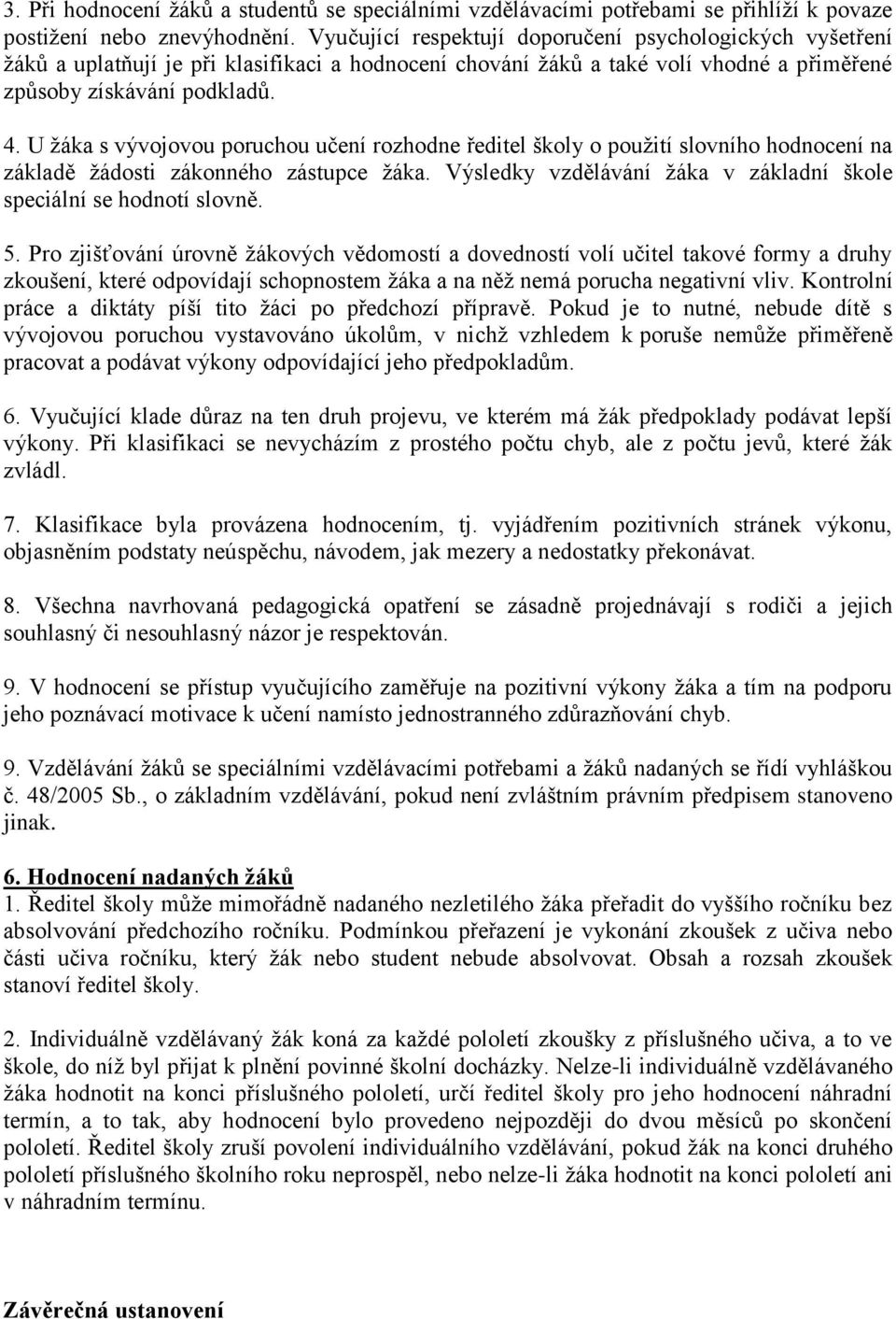 U žáka s vývojovou poruchou učení rozhodne ředitel školy o použití slovního hodnocení na základě žádosti zákonného zástupce žáka. Výsledky vzdělávání žáka v základní škole speciální se hodnotí slovně.