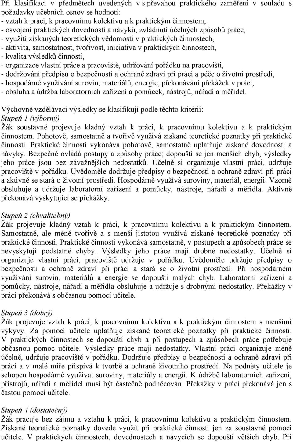 činnostech, - kvalita výsledků činností, - organizace vlastní práce a pracoviště, udržování pořádku na pracovišti, - dodržování předpisů o bezpečnosti a ochraně zdraví při práci a péče o životní