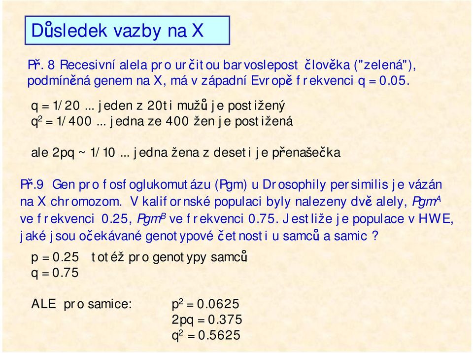 9 Gen pro fosfoglukomutázu (Pgm) u Drosophily persimilis je vázán na X chromozom. V kalifornské populaci byly nalezeny dvě alely, Pgm A ve frekvenci 0.