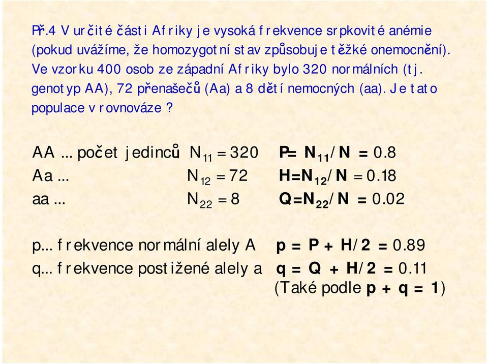 Je tato populace v rovnováze? AA... počet jedinců N 11 = 320 P= N 11 /N=0.8 Aa... N 12 = 72 H=N 12 /N = 0.18 aa.