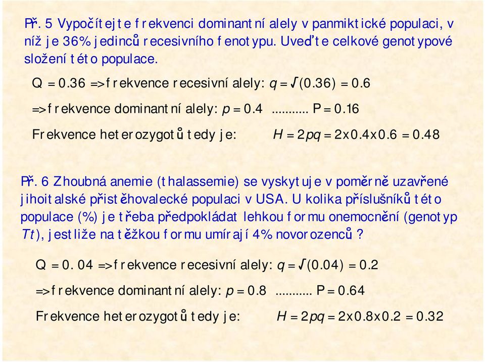 6 Zhoubná anemie (thalassemie) se vyskytuje v poměrně uzavřené jihoitalské přistěhovalecké populaci v USA.