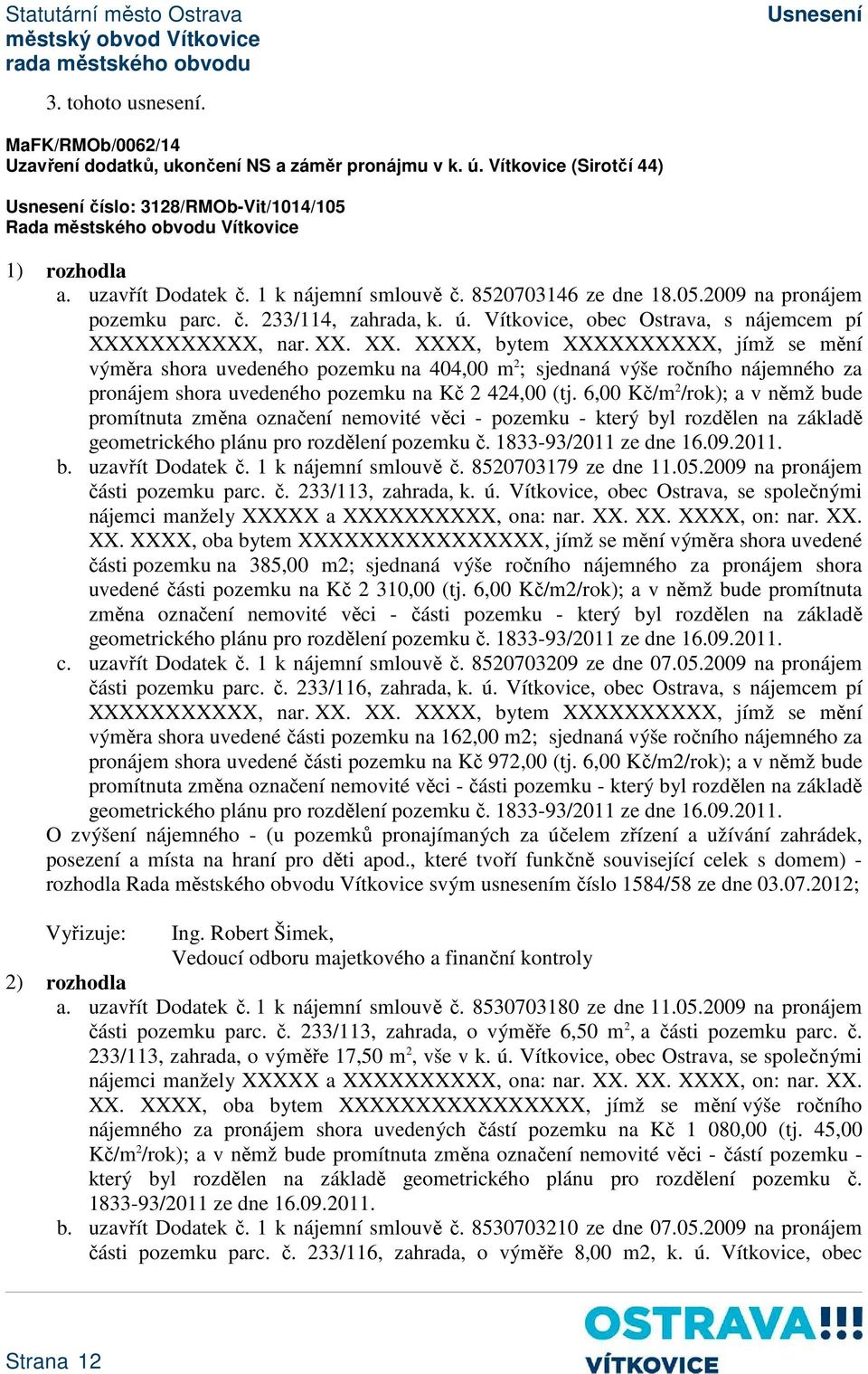 XXXXXXXX, nar. XX. XX. XXXX, bytem XXXXXXXXXX, jímž se mění výměra shora uvedeného pozemku na 404,00 m 2 ; sjednaná výše ročního nájemného za pronájem shora uvedeného pozemku na Kč 2 424,00 (tj.