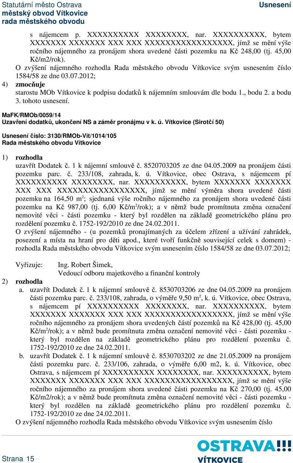 tohoto usnesení. MaFK/RMOb/0059/14 Uzavření dodatků, ukončení NS a záměr pronájmu v k. ú. Vítkovice (Sirotčí 50) číslo: 3130/RMOb-Vit/1014/105 uzavřít Dodatek č. 1 k nájemní smlouvě č.