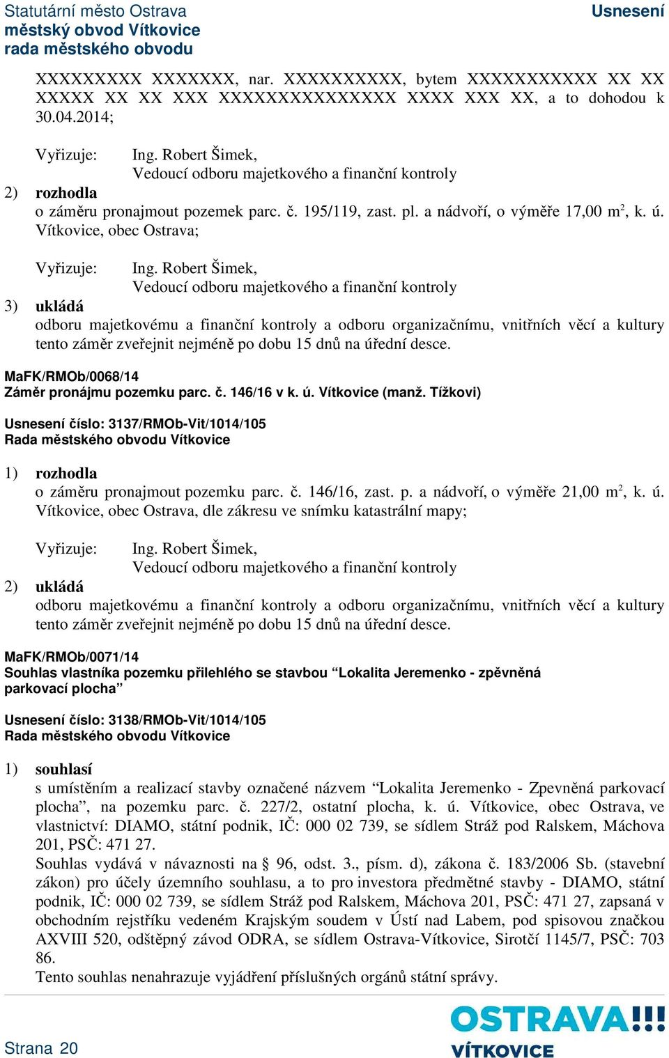 Vítkovice, obec Ostrava; 3) ukládá odboru majetkovému a finanční kontroly a odboru organizačnímu, vnitřních věcí a kultury tento záměr zveřejnit nejméně po dobu 15 dnů na úřední desce.