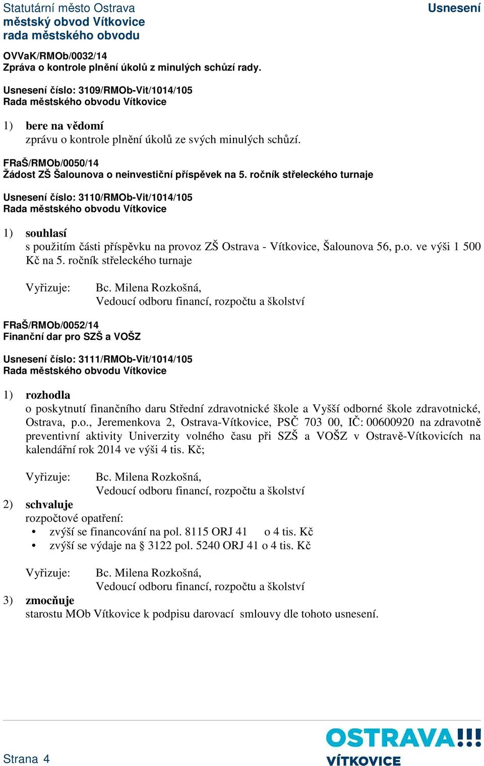 ročník střeleckého turnaje číslo: 3110/RMOb-Vit/1014/105 1) souhlasí s použitím části příspěvku na provoz ZŠ Ostrava - Vítkovice, Šalounova 56, p.o. ve výši 1 500 Kč na 5.