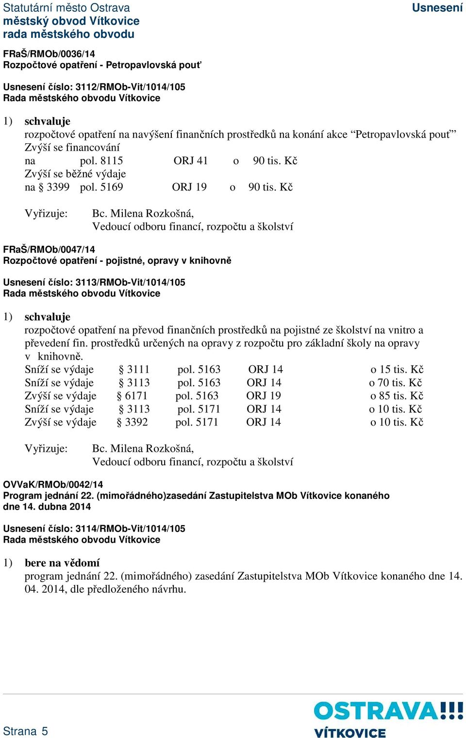 Milena Rozkošná, Vedoucí odboru financí, rozpočtu a školství FRaŠ/RMOb/0047/14 Rozpočtové opatření - pojistné, opravy v knihovně číslo: 3113/RMOb-Vit/1014/105 1) schvaluje rozpočtové opatření na